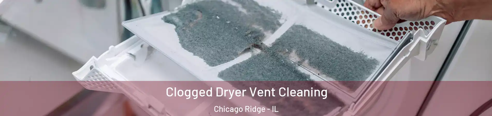  Clogged Dryer Vent Cleaning Chicago Ridge - IL