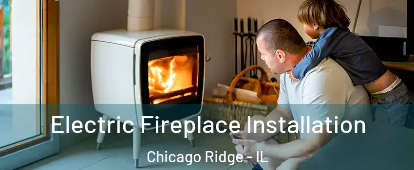  Electric Fireplace Installation Chicago Ridge - IL