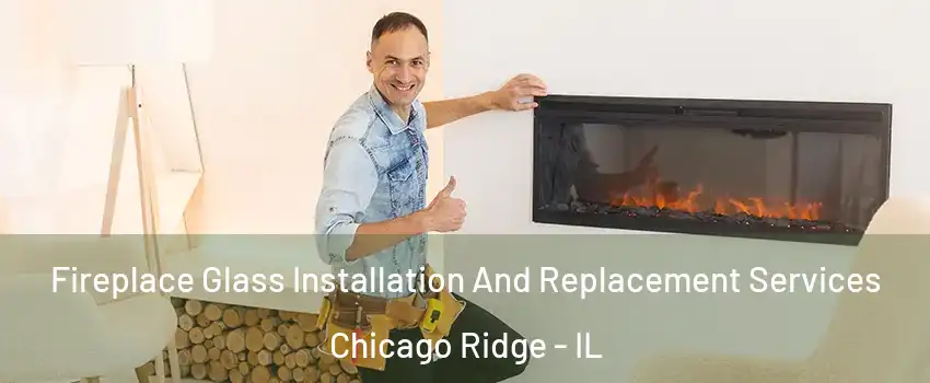  Fireplace Glass Installation And Replacement Services Chicago Ridge - IL
