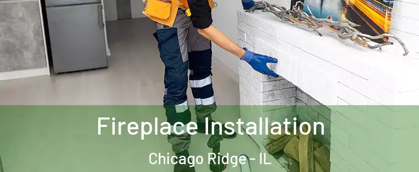  Fireplace Installation Chicago Ridge - IL