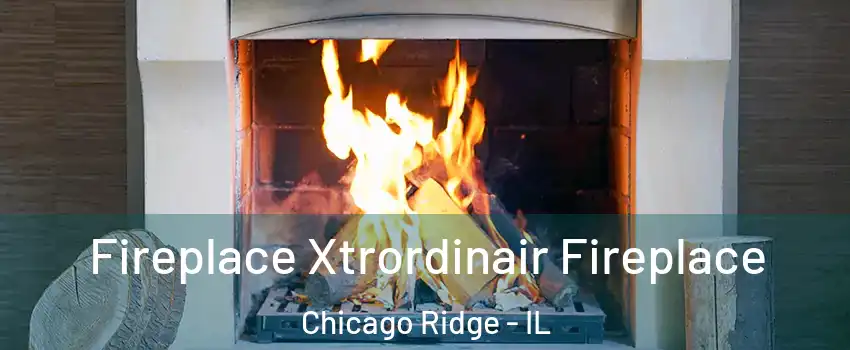  Fireplace Xtrordinair Fireplace Chicago Ridge - IL