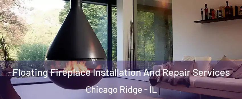  Floating Fireplace Installation And Repair Services Chicago Ridge - IL