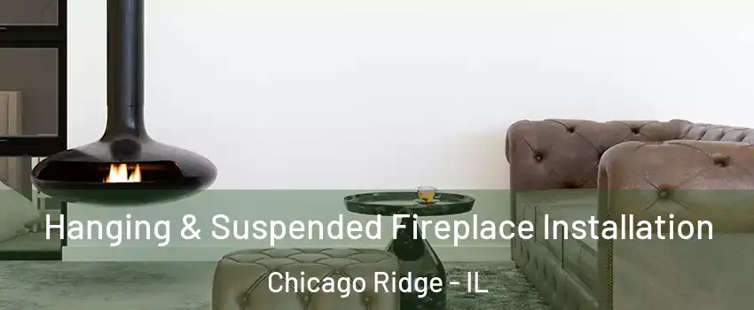  Hanging & Suspended Fireplace Installation Chicago Ridge - IL