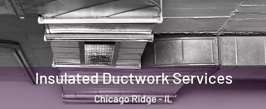  Insulated Ductwork Services Chicago Ridge - IL