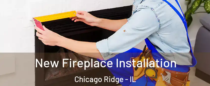  New Fireplace Installation Chicago Ridge - IL