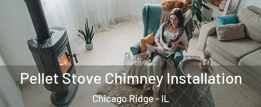  Pellet Stove Chimney Installation Chicago Ridge - IL