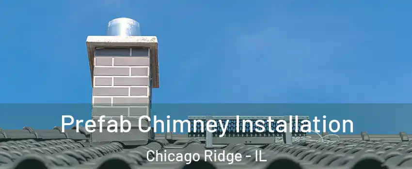  Prefab Chimney Installation Chicago Ridge - IL