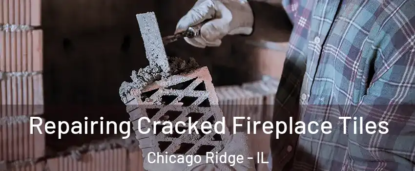  Repairing Cracked Fireplace Tiles Chicago Ridge - IL