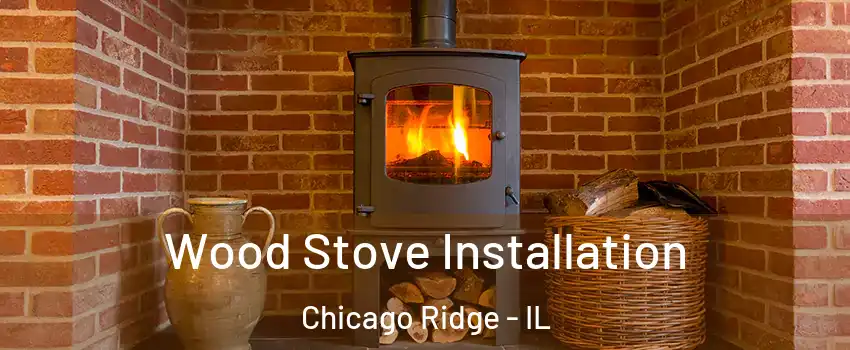  Wood Stove Installation Chicago Ridge - IL